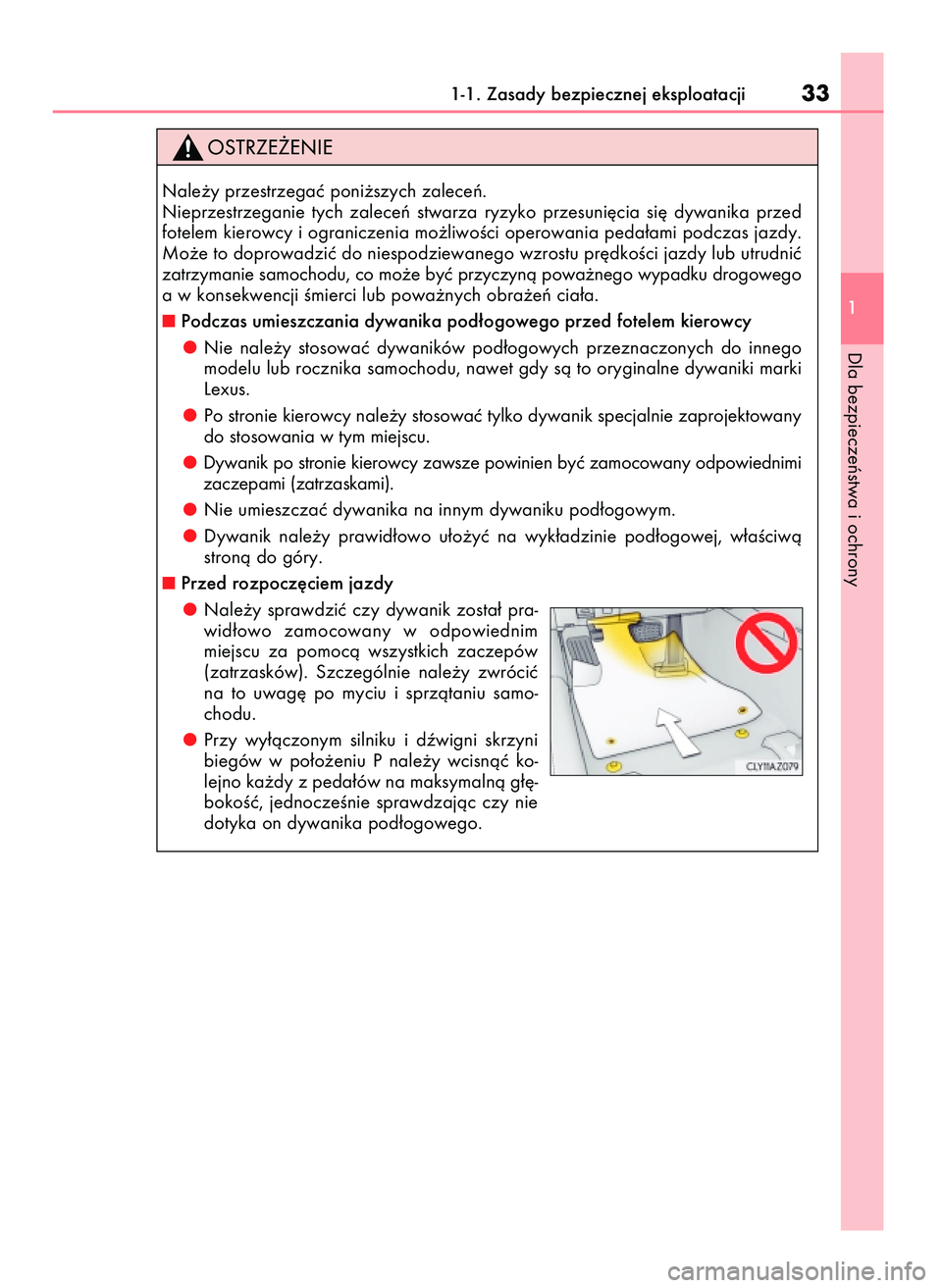 Lexus IS200t 2016  Instrukcja Obsługi (in Polish) 1-1. Zasady bezpiecznej eksploatacji33
1
Dla bezpieczeƒstwa i ochrony
Nale˝y przestrzegaç poni˝szych zaleceƒ.
Nieprzestrzeganie  tych  zaleceƒ  stwarza  ryzyko  przesuni´cia  si´  dywanika  pr