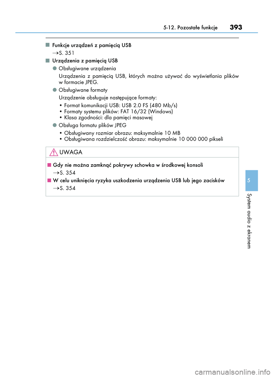 Lexus IS200t 2016  Instrukcja Obsługi (in Polish) Funkcje urzàdzeƒ z pami´cià USB
S. 351
Urzàdzenia z pami´cià USB
Obs∏ugiwane urzàdzenia
Urzàdzenia  z pami´cià  USB,  których  mo˝na  u˝ywaç  do  wyÊwietlania  plików
w formacie JP