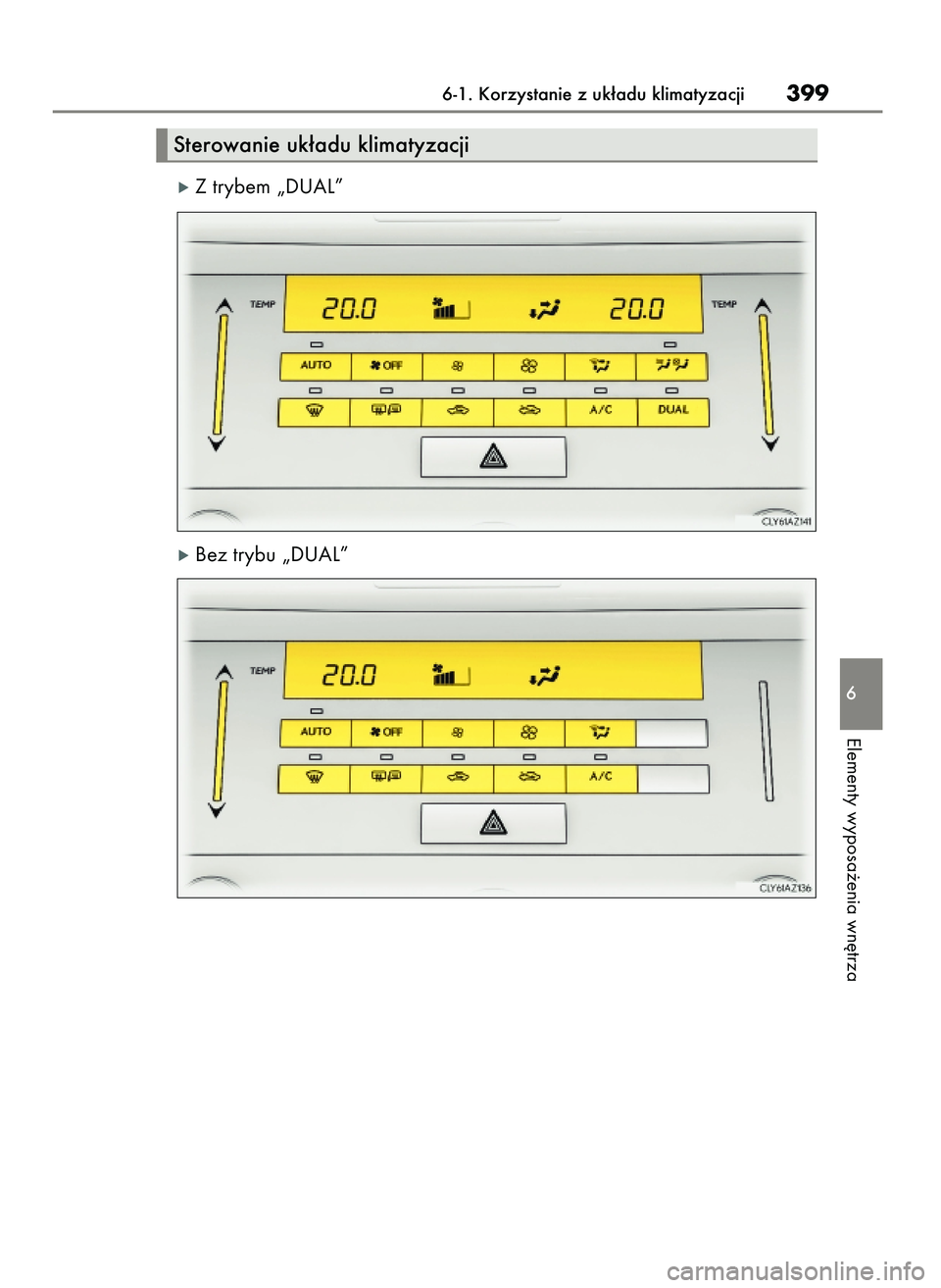 Lexus IS200t 2016  Instrukcja Obsługi (in Polish) óZ trybem „DUAL”
óBez trybu „DUAL”
6-1. Korzystanie z uk∏adu klimatyzacji399
6
Elementy wyposa˝enia wn´trza
Sterowanie uk∏adu klimatyzacji
41 IS200t OM53D19E B  9/9/15  9:16  Page 399 