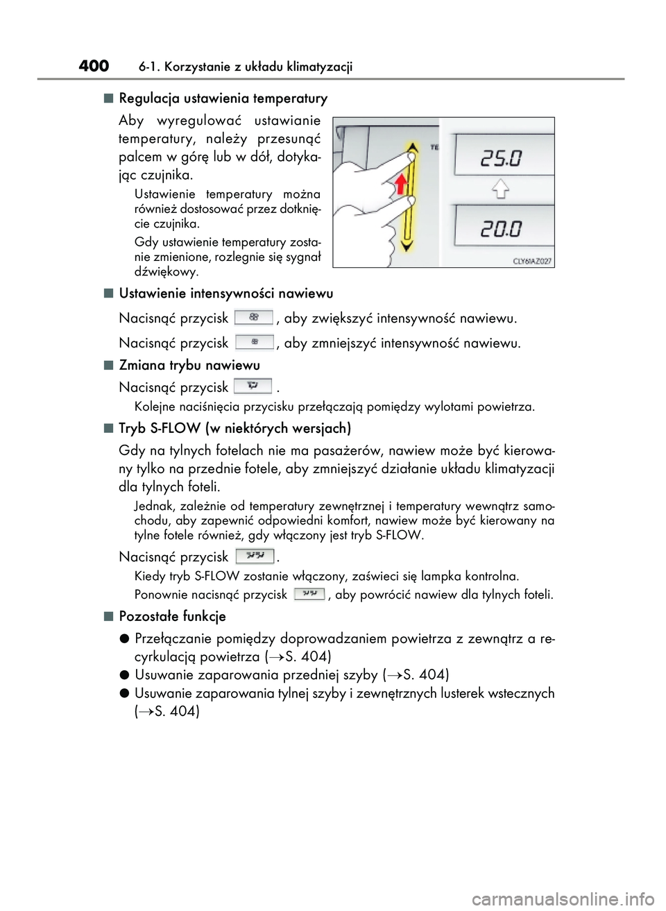 Lexus IS200t 2016  Instrukcja Obsługi (in Polish) Regulacja ustawienia temperatury
Aby  wyregulowaç  ustawianie
temperatury,  nale˝y  przesunàç
palcem w gór´ lub w dó∏, dotyka-
jàc czujnika.
Ustawienie  temperatury  mo˝na
równie˝ dostoso