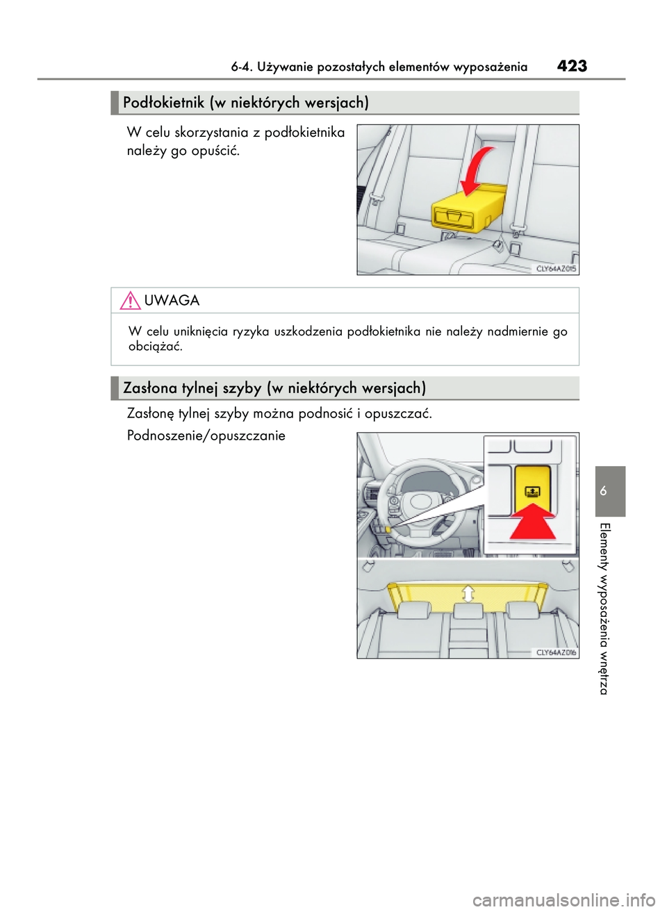 Lexus IS200t 2016  Instrukcja Obsługi (in Polish) W celu skorzystania z pod∏okietnika
nale˝y go opuÊciç.
Zas∏on´ tylnej szyby mo˝na podnosiç i opuszczaç. 
Podnoszenie/opuszczanie
6-4. U˝ywanie pozosta∏ych elementów wyposa˝enia423
6
El