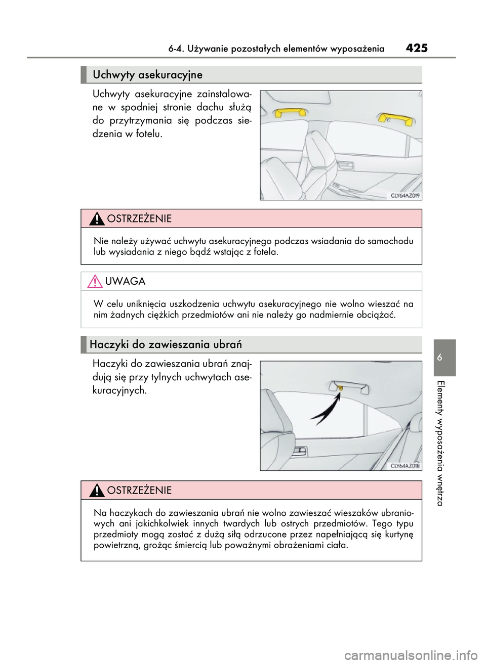 Lexus IS200t 2016  Instrukcja Obsługi (in Polish) Uchwyty  asekuracyjne  zainstalowa-
ne  w spodniej  stronie  dachu  s∏u˝à
do  przytrzymania  si´  podczas  sie-
dzenia w fotelu.
Haczyki do zawieszania ubraƒ znaj-
dujà si´ przy tylnych uchwyt