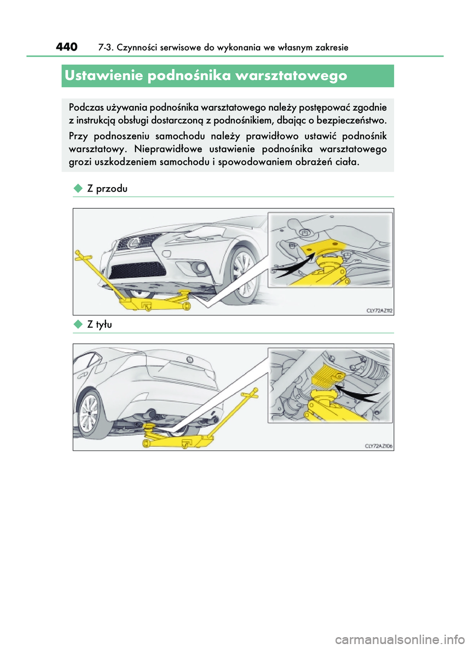 Lexus IS200t 2016  Instrukcja Obsługi (in Polish)  Z przodu
 Z ty∏u
4407-3. CzynnoÊci serwisowe do wykonania we w∏asnym zakresie
Ustawienie podnoÊnika warsztatowego
Podczas u˝ywania podnoÊnika warsztatowego nale˝y post´powaç zgodnie
z in