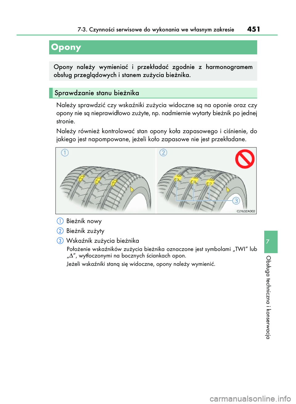 Lexus IS200t 2016  Instrukcja Obsługi (in Polish) Nale˝y sprawdziç czy wskaêniki zu˝ycia widoczne sà na oponie oraz czy
opony nie sà nieprawid∏owo zu˝yte, np. nadmiernie wytarty bie˝nik po jednej
stronie.
Nale˝y  równie˝  kontrolowaç  s