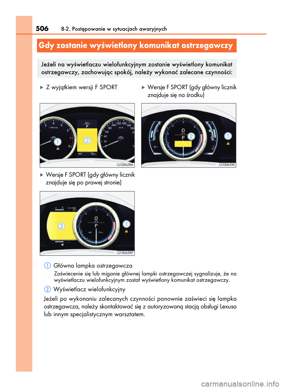 Lexus IS200t 2016  Instrukcja Obsługi (in Polish) G∏ówna lampka ostrzegawcza
ZaÊwiecenie si´ lub miganie g∏ównej lampki ostrzegawczej sygnalizuje, ˝e na
wyÊwietlaczu wielofunkcyjnym zosta∏ wyÊwietlony komunikat ostrzegawczy.
WyÊwietlacz