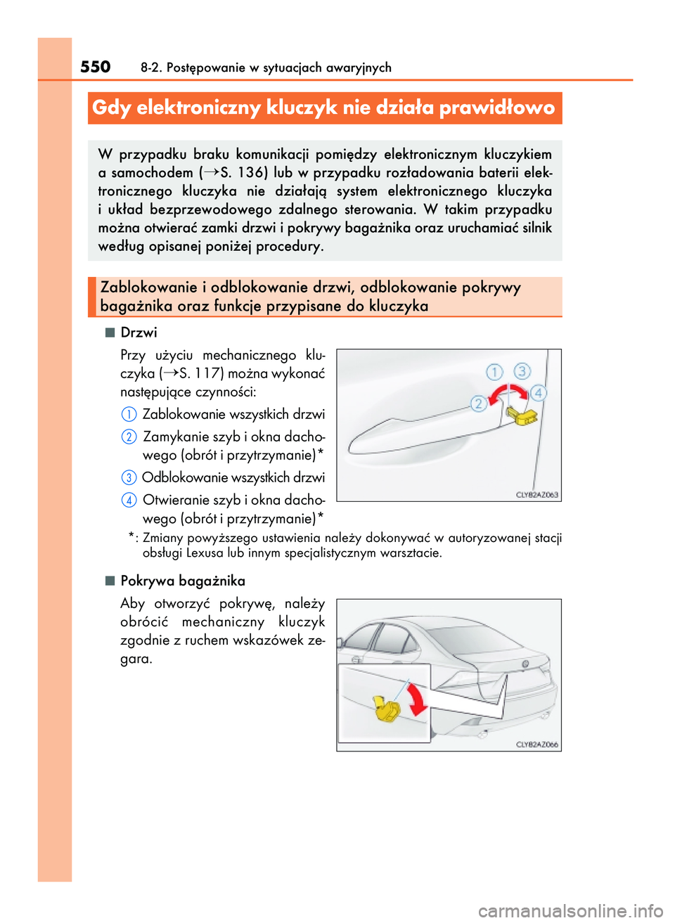 Lexus IS200t 2016  Instrukcja Obsługi (in Polish) Drzwi
Przy  u˝yciu  mechanicznego  klu-
czyka (
S. 117) mo˝na wykonaç
nast´pujàce czynnoÊci:
Zablokowanie wszystkich drzwi
Zamykanie szyb i okna dacho-
wego (obrót i przytrzymanie)*
Odblokowan