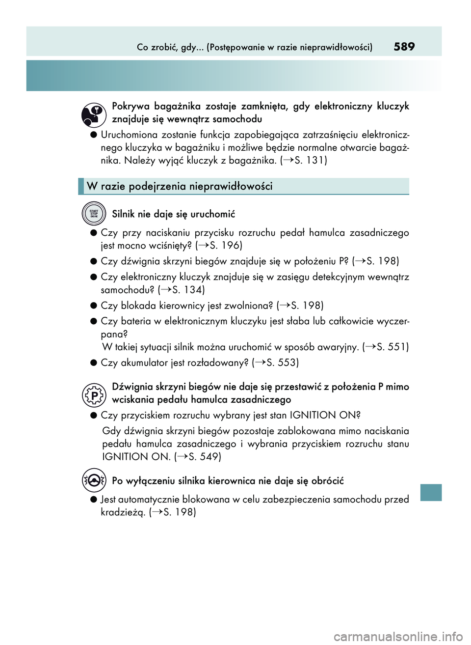 Lexus IS200t 2016  Instrukcja Obsługi (in Polish) Co zrobiç, gdy... (Post´powanie w razie nieprawid∏owoÊci)589
Pokrywa  baga˝nika  zostaje  zamkni´ta,  gdy  elektroniczny  kluczyk
znajduje si´ wewnàtrz samochodu
Uruchomiona  zostanie  funkcj