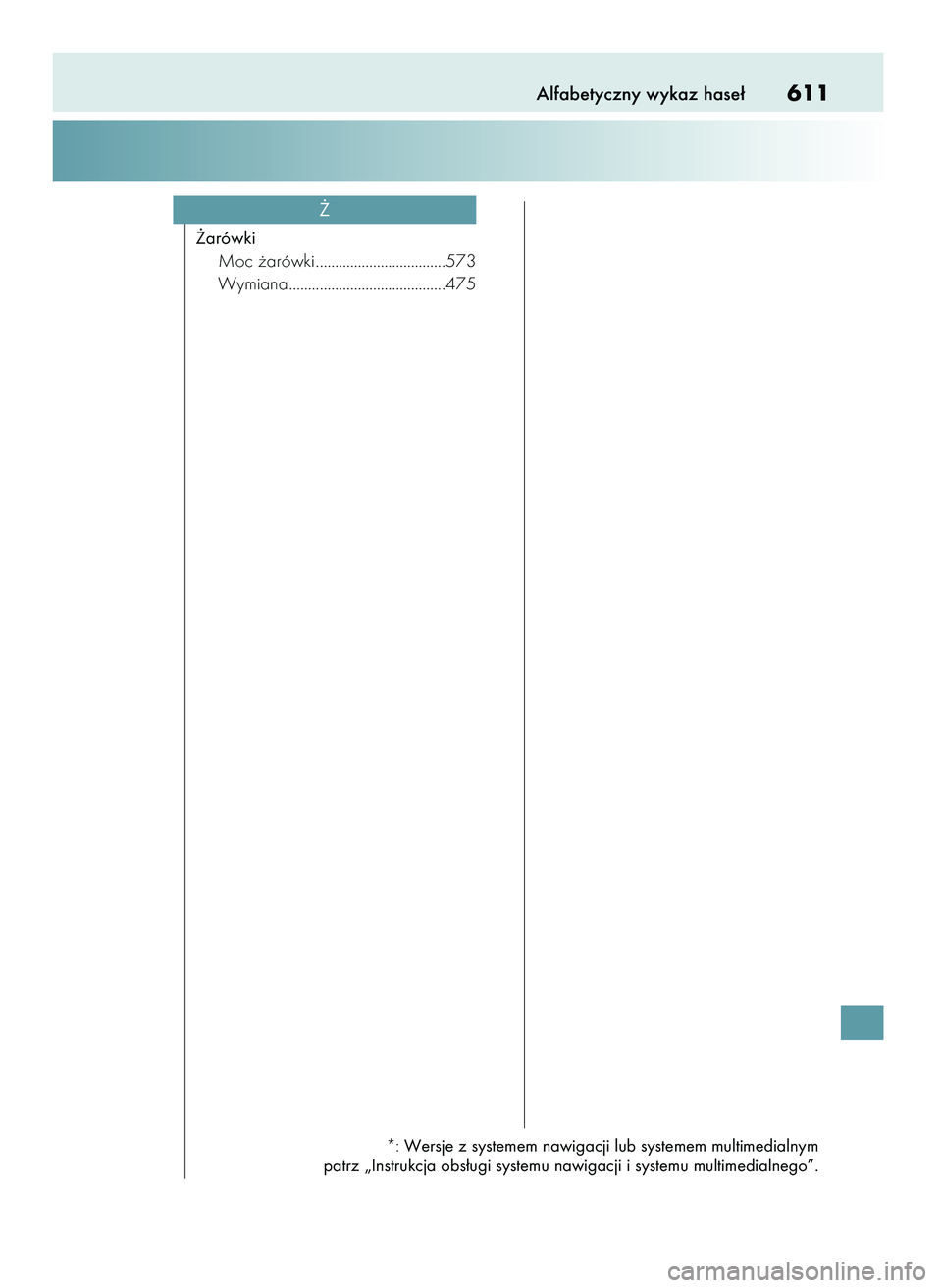 Lexus IS200t 2016  Instrukcja Obsługi (in Polish) Alfabetyczny wykaz hase∏611
˚arówki
Moc ˝arówki ..................................573
Wymiana .........................................475
˚
*: Wersje z systemem nawigacji lub systemem multimed