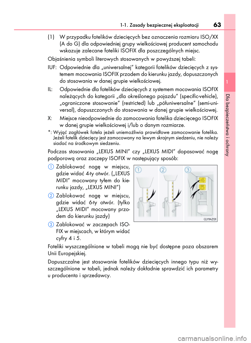 Lexus IS200t 2016  Instrukcja Obsługi (in Polish) (1) W przypadku fotelików dzieci´cych bez oznaczenia rozmiaru ISO/XX
(A do G) dla odpowiedniej grupy wielkoÊciowej producent samochodu
wskazuje zalecane foteliki ISOFIX dla poszczególnych miejsc.
