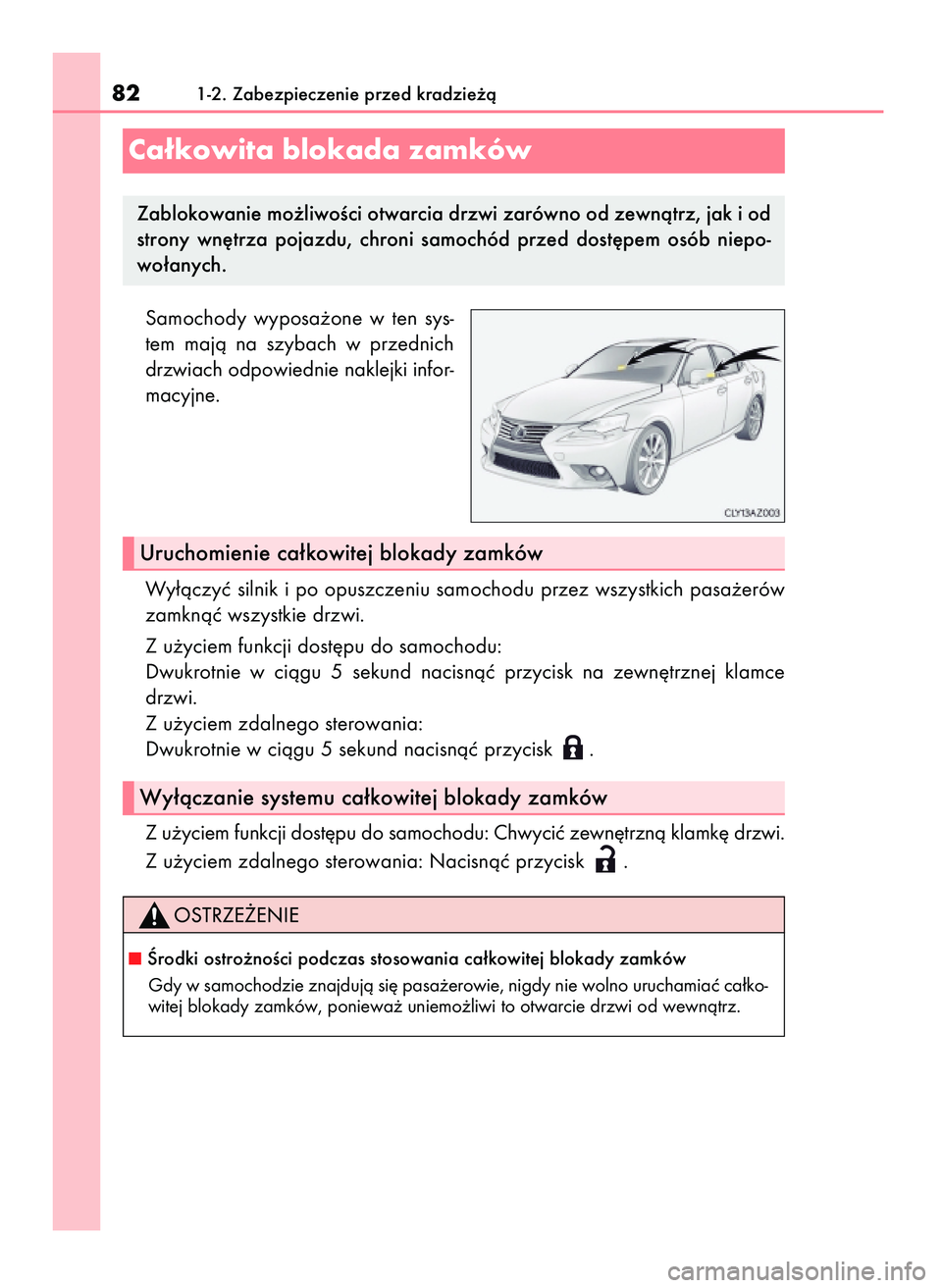 Lexus IS200t 2016  Instrukcja Obsługi (in Polish) Samochody  wyposa˝one  w ten  sys-
tem  majà  na  szybach  w przednich
drzwiach odpowiednie naklejki infor-
macyjne.
Wy∏àczyç silnik i po opuszczeniu samochodu przez wszystkich pasa˝erów
zamkn