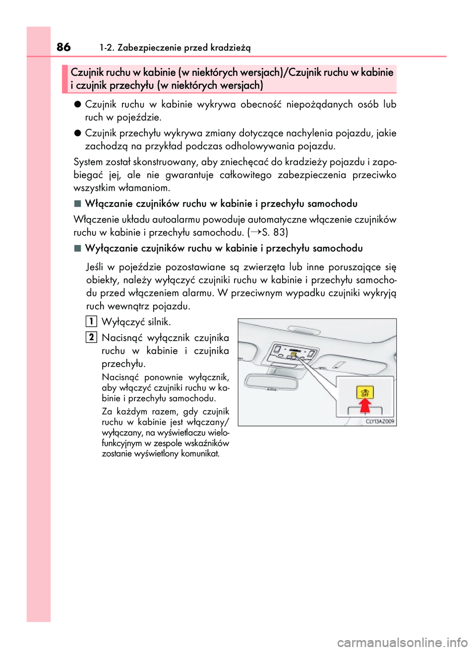 Lexus IS200t 2016  Instrukcja Obsługi (in Polish) Czujnik  ruchu  w kabinie  wykrywa  obecnoÊç  niepo˝àdanych  osób  lub
ruch w pojeêdzie.
Czujnik przechy∏u wykrywa zmiany dotyczàce nachylenia pojazdu, jakie
zachodzà na przyk∏ad podczas o