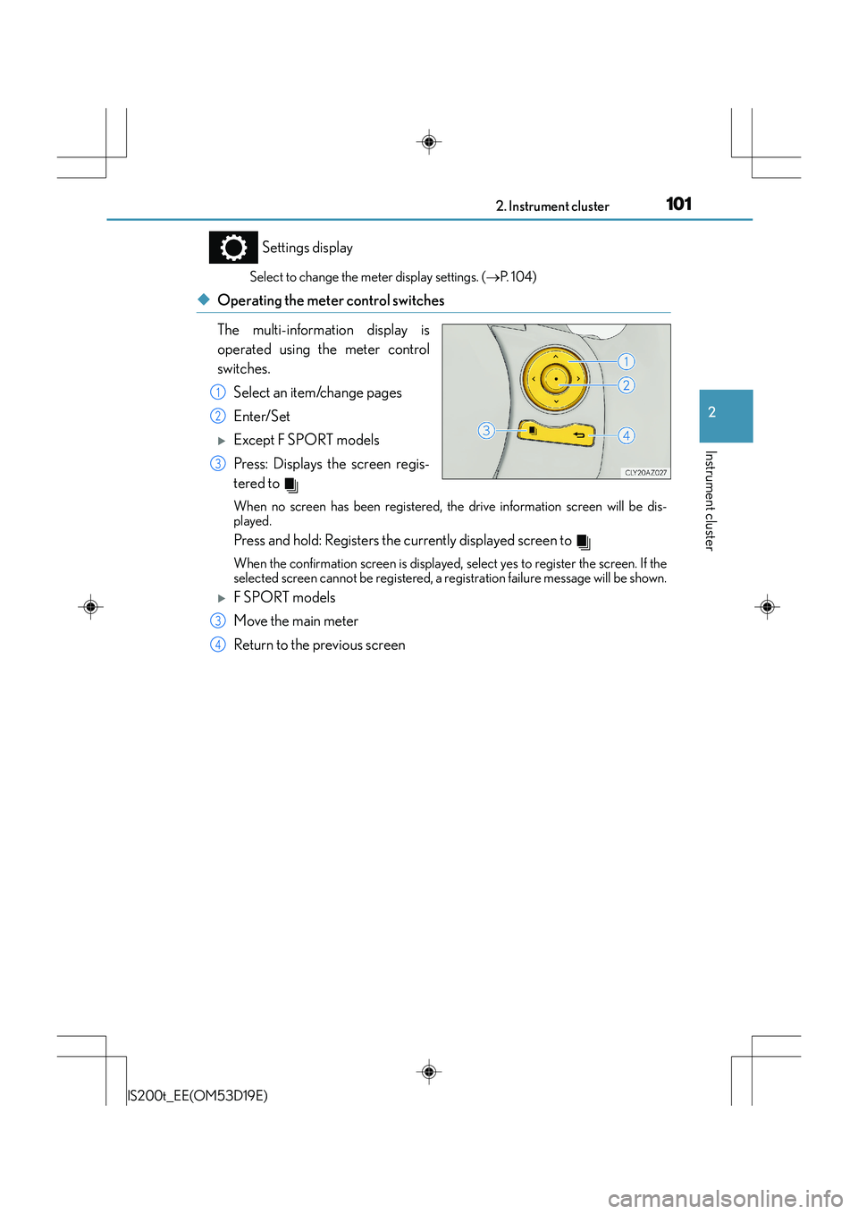 Lexus IS200t 2015 User Guide 1012. Instrument cluster
2
Instrument cluster
IS200t_EE(OM53D19E)
Settings display
Select to change the meter display settings. (→P.  1 0 4 )
◆Operating the meter control switches
The multi-inform
