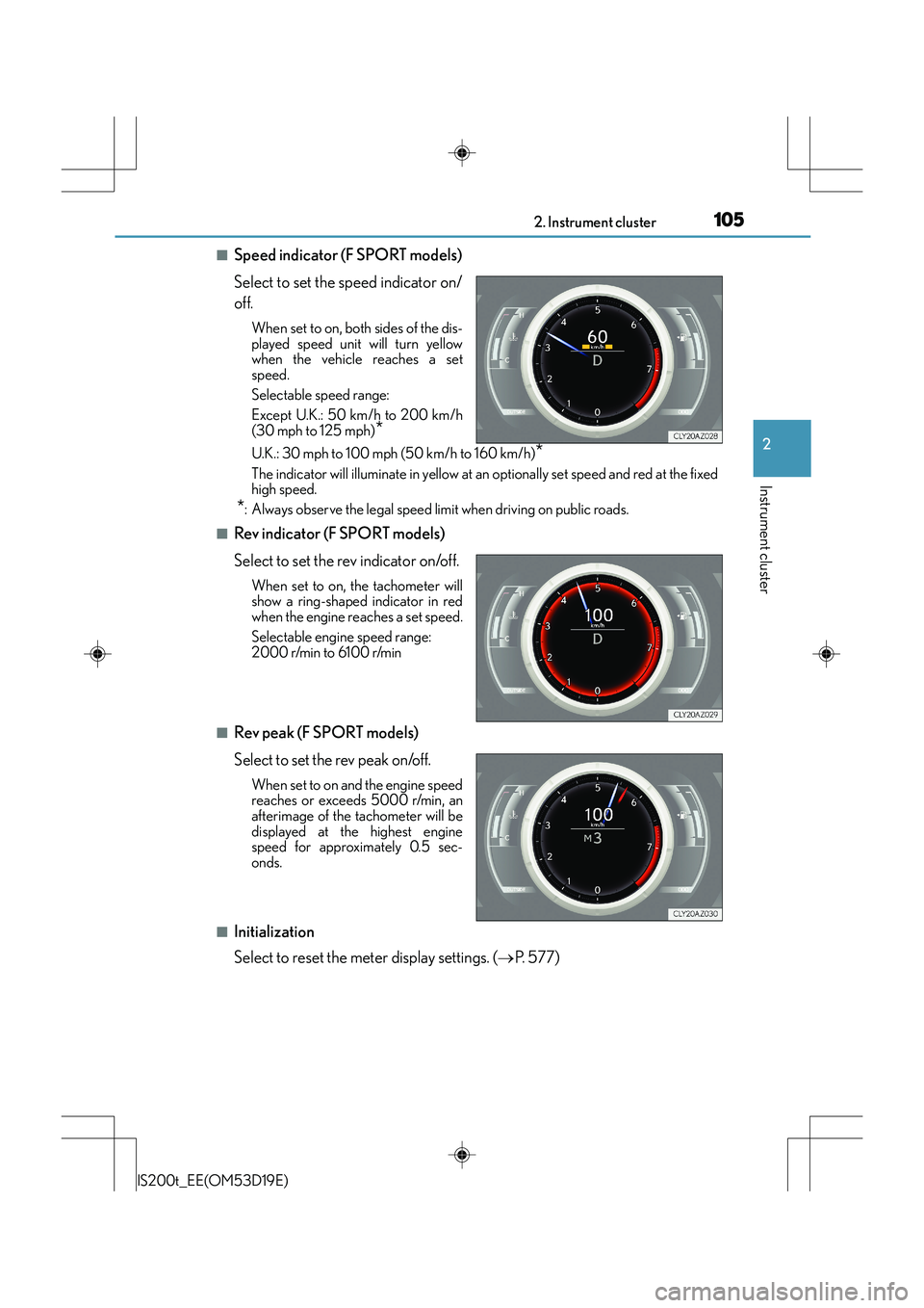 Lexus IS200t 2015 Owners Guide 1052. Instrument cluster
2
Instrument cluster
IS200t_EE(OM53D19E)
■Speed indicator (F SPORT models)
Select to set the speed indicator on/
off.
When set to on, both sides of the dis-
played speed un Lexus IS200t 2015 Owners Guide 1052. Instrument cluster
2
Instrument cluster
IS200t_EE(OM53D19E)
■Speed indicator (F SPORT models)
Select to set the speed indicator on/
off.
When set to on, both sides of the dis-
played speed un