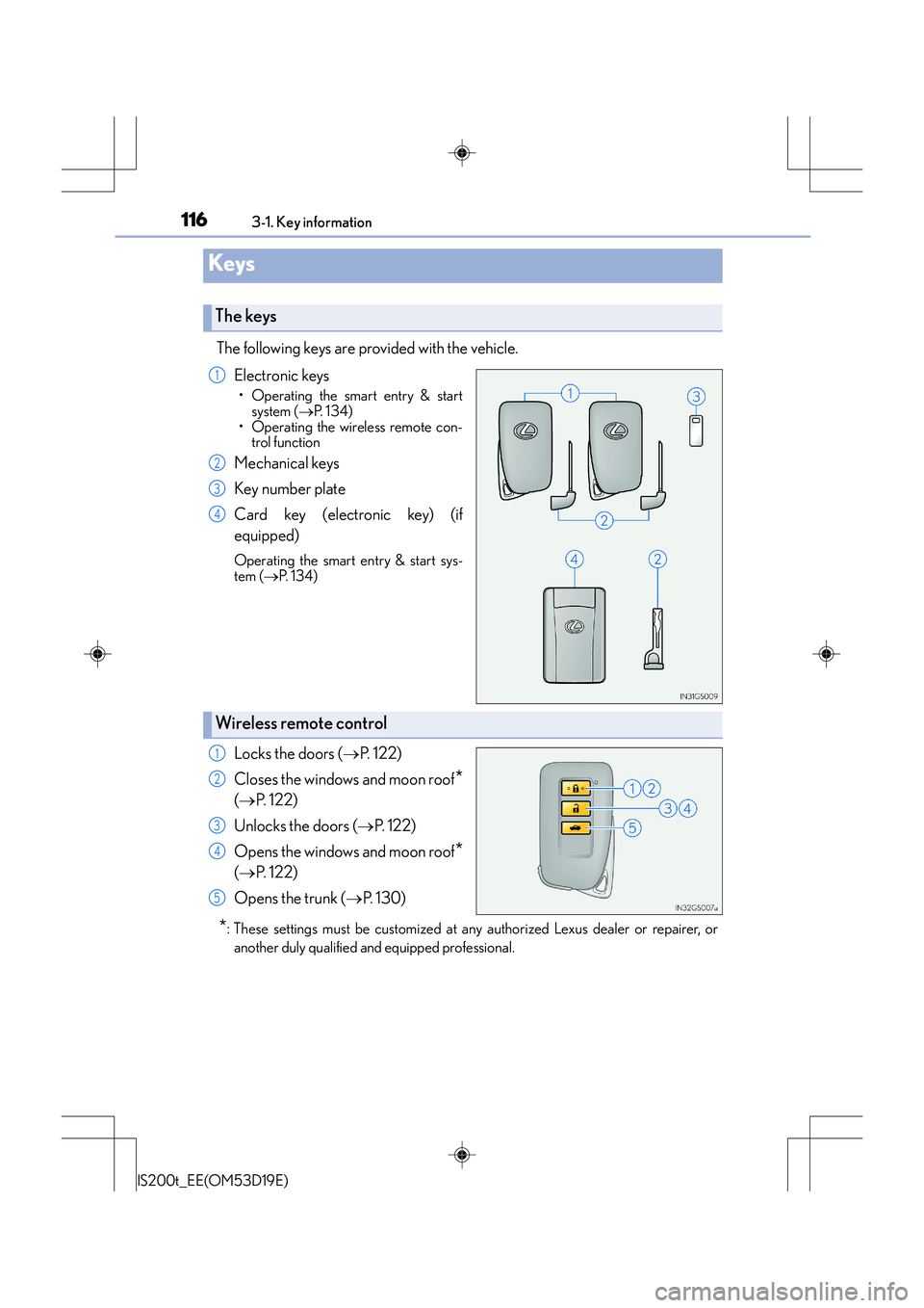 Lexus IS200t 2015 User Guide 116
IS200t_EE(OM53D19E)3-1. Key information
The following keys are provided with the vehicle.
Electronic keys
• Operating the smart entry & startsystem ( →P. 1 3 4 )
• Operating the wireless re Lexus IS200t 2015 User Guide 116
IS200t_EE(OM53D19E)3-1. Key information
The following keys are provided with the vehicle.
Electronic keys
• Operating the smart entry & startsystem ( →P. 1 3 4 )
• Operating the wireless re