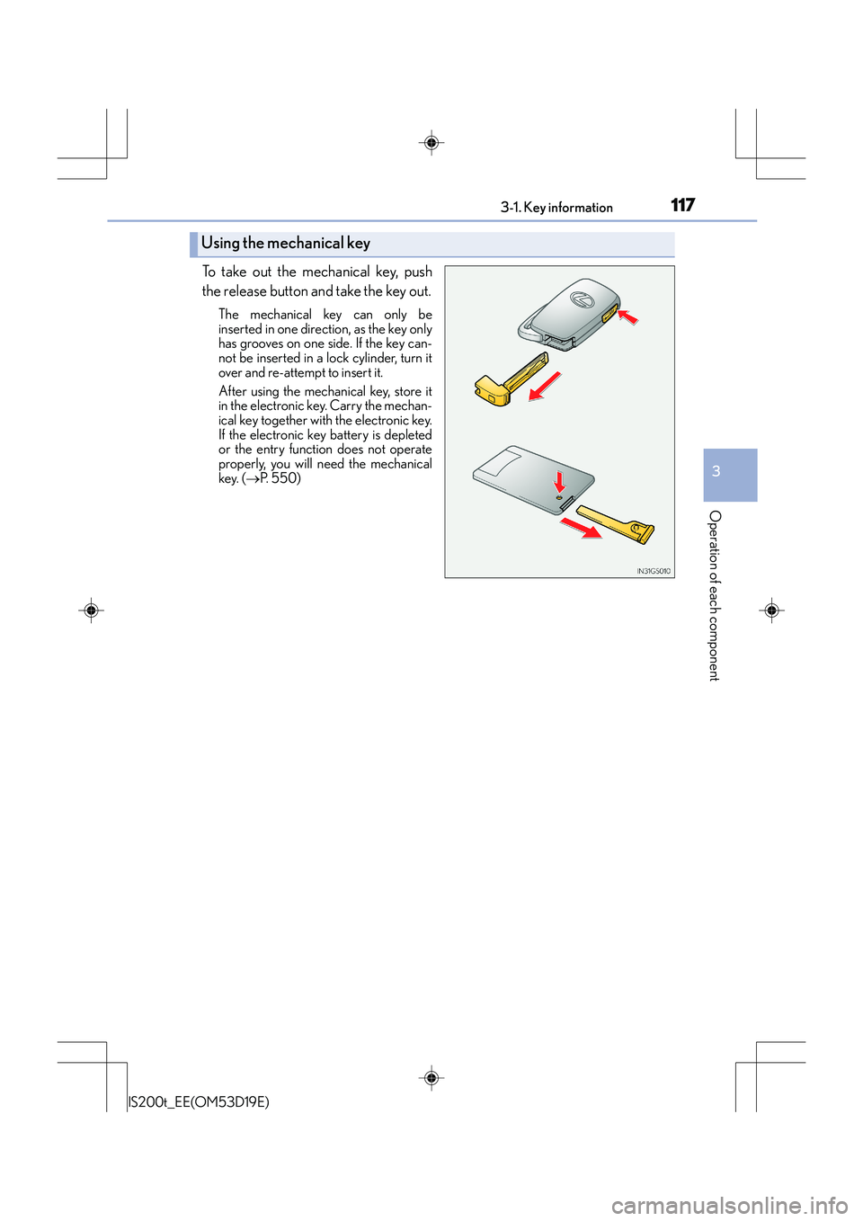 Lexus IS200t 2015 User Guide 1173-1. Key information
3
Operation of each component
IS200t_EE(OM53D19E)
To take out the mechanical key, push
the release button and take the key out.
The mechanical key can only be
inserted in one d Lexus IS200t 2015 User Guide 1173-1. Key information
3
Operation of each component
IS200t_EE(OM53D19E)
To take out the mechanical key, push
the release button and take the key out.
The mechanical key can only be
inserted in one d