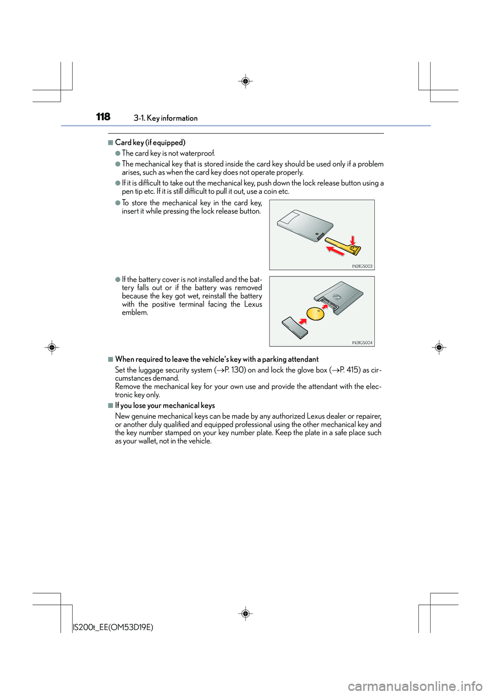 Lexus IS200t 2015 User Guide 1183-1. Key information
IS200t_EE(OM53D19E)
■Card key (if equipped)
●The card key is not waterproof.
●The mechanical key that is stored inside the card key should be used only if a problem
arise Lexus IS200t 2015 User Guide 1183-1. Key information
IS200t_EE(OM53D19E)
■Card key (if equipped)
●The card key is not waterproof.
●The mechanical key that is stored inside the card key should be used only if a problem
arise