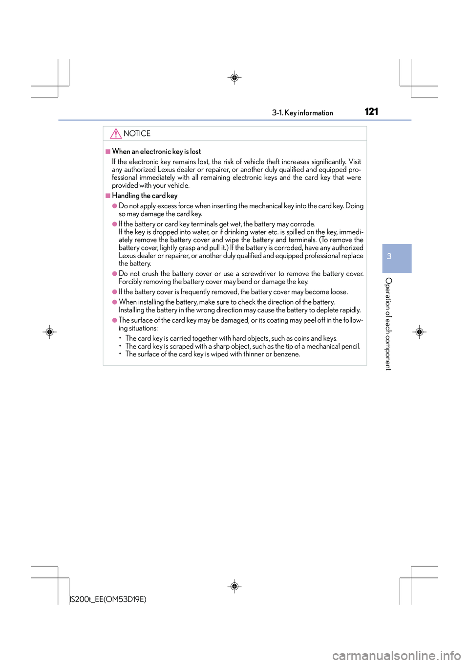 Lexus IS200t 2015 User Guide 1213-1. Key information
3
Operation of each component
IS200t_EE(OM53D19E)
NOTICE
■When an electronic key is lost
If the electronic key remains lost, the risk of vehicle theft increases significantly Lexus IS200t 2015 User Guide 1213-1. Key information
3
Operation of each component
IS200t_EE(OM53D19E)
NOTICE
■When an electronic key is lost
If the electronic key remains lost, the risk of vehicle theft increases significantly