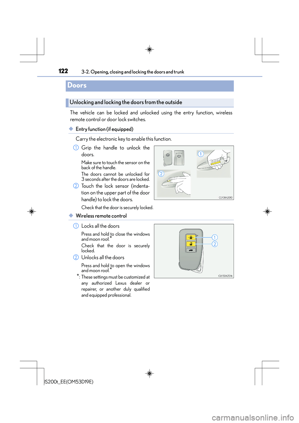 Lexus IS200t 2015 User Guide 122
IS200t_EE(OM53D19E)3-2. Opening, closing and locking the doors and trunk
The vehicle can be locked and unlocked using the entry function, wireless
remote control or door lock switches.
◆Entry fu Lexus IS200t 2015 User Guide 122
IS200t_EE(OM53D19E)3-2. Opening, closing and locking the doors and trunk
The vehicle can be locked and unlocked using the entry function, wireless
remote control or door lock switches.
◆Entry fu