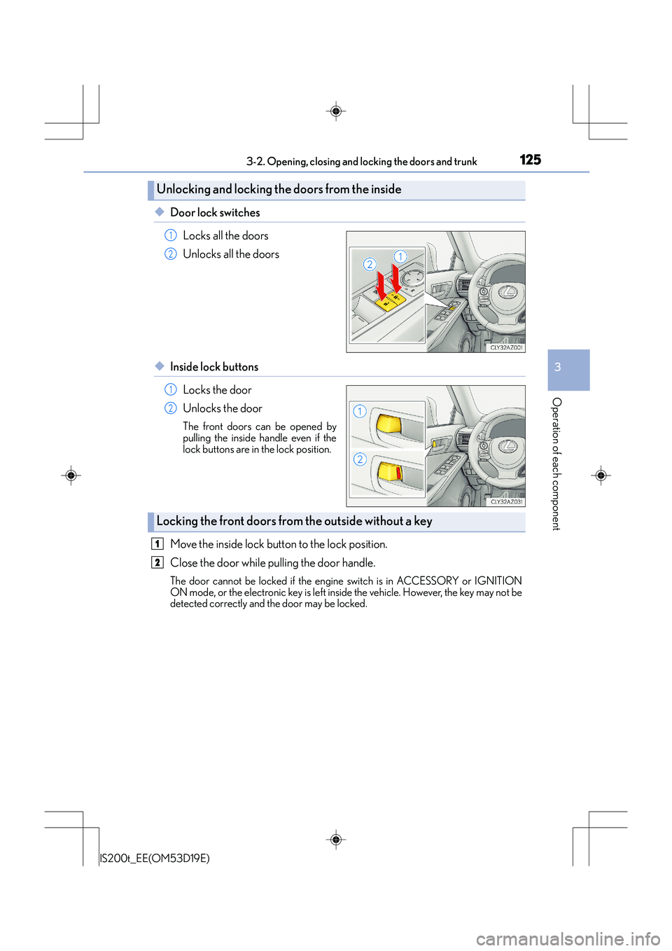 Lexus IS200t 2015 User Guide 1253-2. Opening, closing and locking the doors and trunk
3
Operation of each component
IS200t_EE(OM53D19E)
◆Door lock switchesLocks all the doors
Unlocks all the doors
◆Inside lock buttons Locks t Lexus IS200t 2015 User Guide 1253-2. Opening, closing and locking the doors and trunk
3
Operation of each component
IS200t_EE(OM53D19E)
◆Door lock switchesLocks all the doors
Unlocks all the doors
◆Inside lock buttons Locks t
