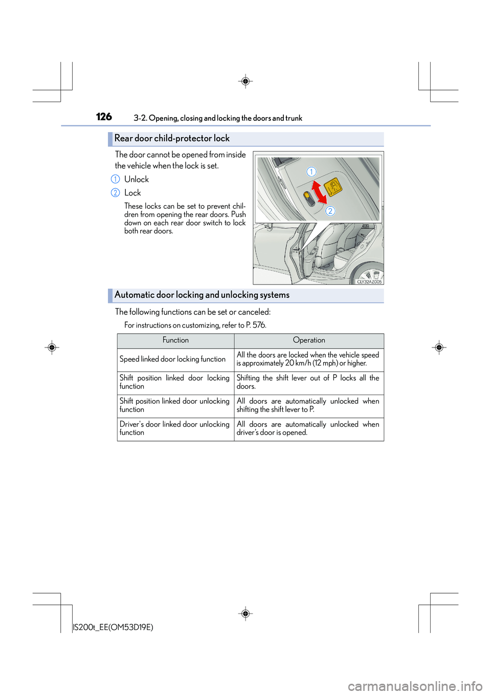 Lexus IS200t 2015 Owners Manual 1263-2. Opening, closing and locking the doors and trunk
IS200t_EE(OM53D19E)
The door cannot be opened from inside
the vehicle when the lock is set.Unlock
Lock
These locks can be set to prevent chil-
Lexus IS200t 2015 Owners Manual 1263-2. Opening, closing and locking the doors and trunk
IS200t_EE(OM53D19E)
The door cannot be opened from inside
the vehicle when the lock is set.Unlock
Lock
These locks can be set to prevent chil-