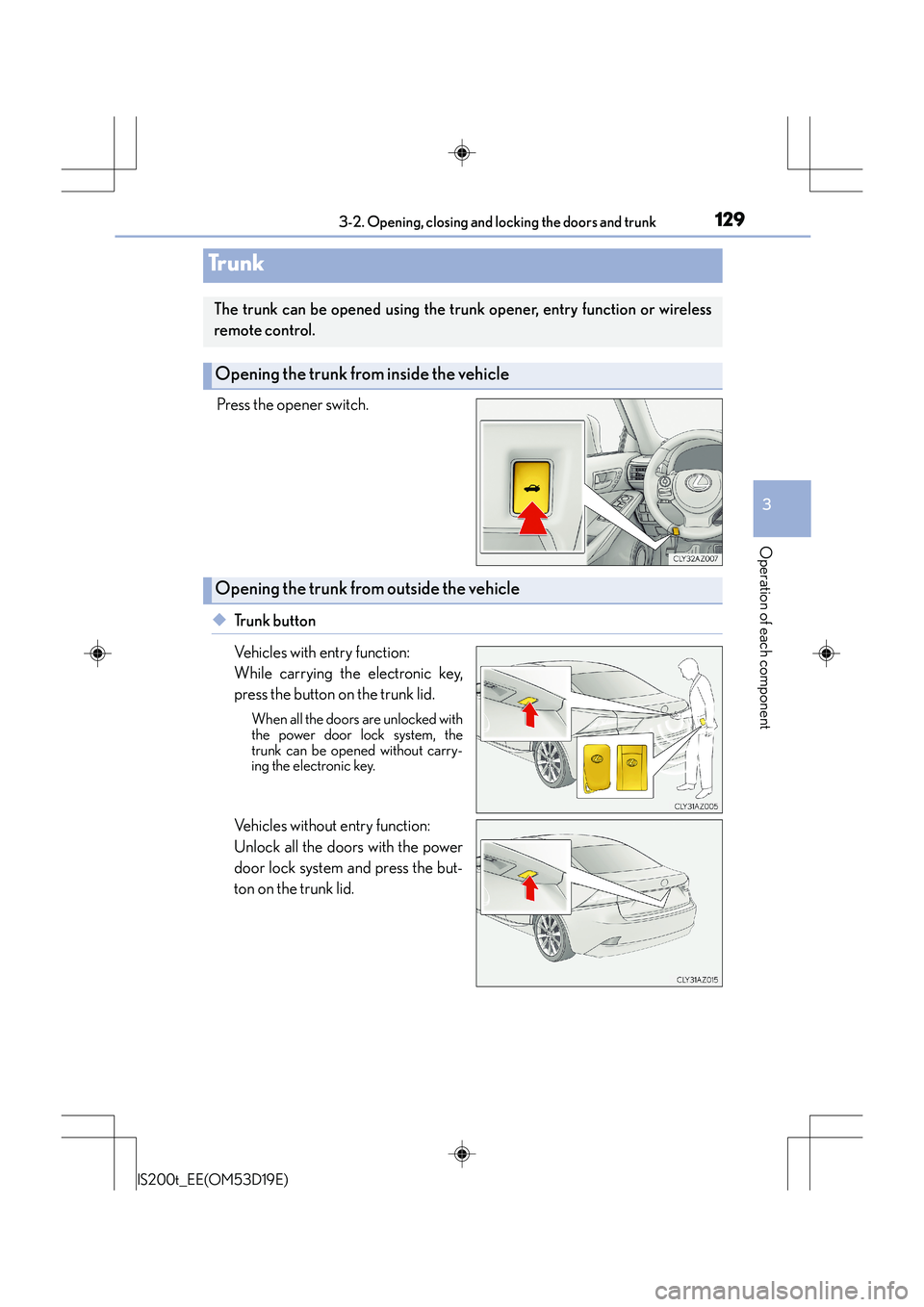 Lexus IS200t 2015 Owners Guide 1293-2. Opening, closing and locking the doors and trunk
3
Operation of each component
IS200t_EE(OM53D19E)
Press the opener switch.
◆Trunk button
Vehicles with entry function:
While carrying the el Lexus IS200t 2015 Owners Guide 1293-2. Opening, closing and locking the doors and trunk
3
Operation of each component
IS200t_EE(OM53D19E)
Press the opener switch.
◆Trunk button
Vehicles with entry function:
While carrying the el