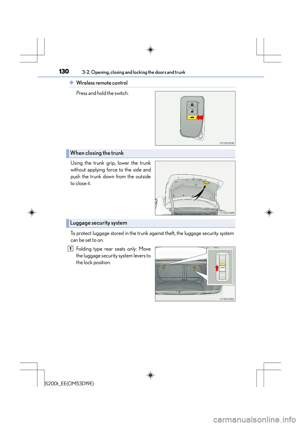 Lexus IS200t 2015 Owners Manual 1303-2. Opening, closing and locking the doors and trunk
IS200t_EE(OM53D19E)
◆Wireless remote control
Press and hold the switch.
Using the trunk grip, lower the trunk
without applying force to the s Lexus IS200t 2015 Owners Manual 1303-2. Opening, closing and locking the doors and trunk
IS200t_EE(OM53D19E)
◆Wireless remote control
Press and hold the switch.
Using the trunk grip, lower the trunk
without applying force to the s