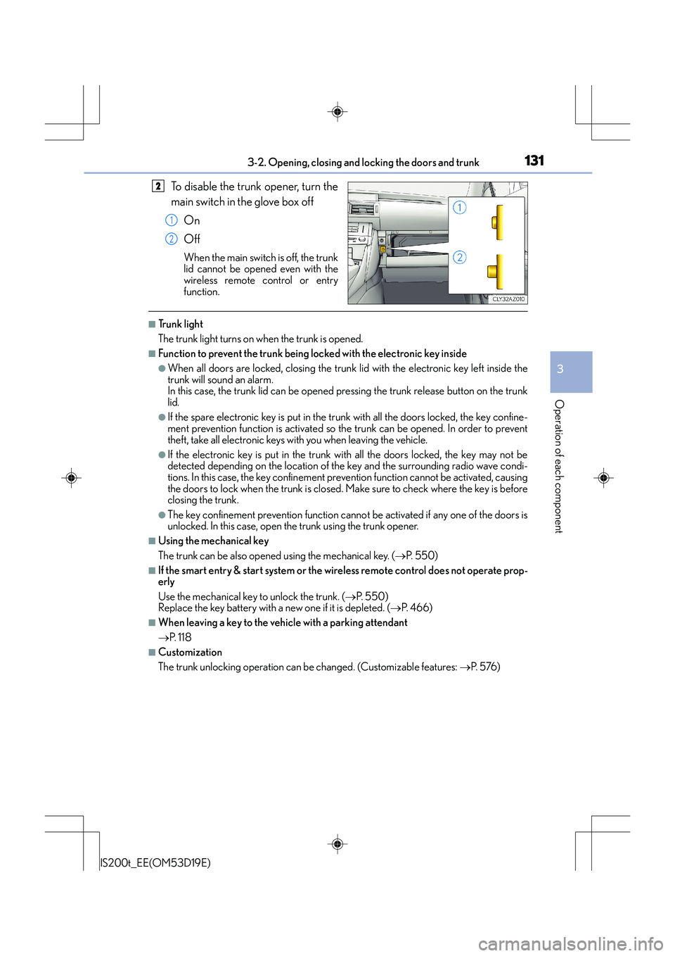 Lexus IS200t 2015  Owners Manual 1313-2. Opening, closing and locking the doors and trunk
3
Operation of each component
IS200t_EE(OM53D19E)
To disable the trunk opener, turn the
main switch in the glove box offOn
Off
When the main sw
