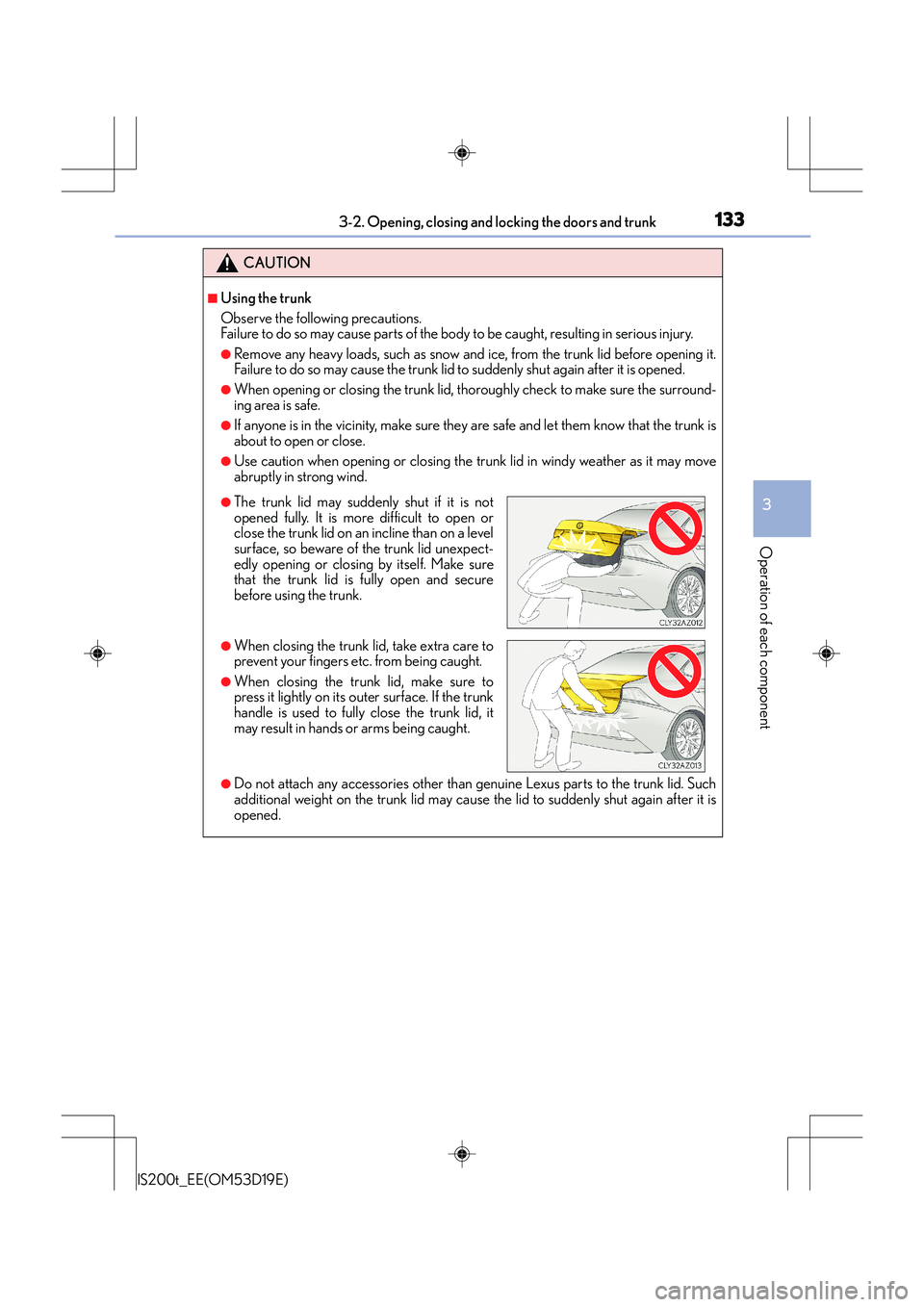 Lexus IS200t 2015 Owners Manual 1333-2. Opening, closing and locking the doors and trunk
3
Operation of each component
IS200t_EE(OM53D19E)
CAUTION
■Using the trunk
Observe the following precautions.
Failure to do so may cause part Lexus IS200t 2015 Owners Manual 1333-2. Opening, closing and locking the doors and trunk
3
Operation of each component
IS200t_EE(OM53D19E)
CAUTION
■Using the trunk
Observe the following precautions.
Failure to do so may cause part