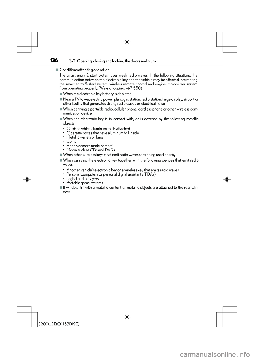 Lexus IS200t 2015 User Guide 1363-2. Opening, closing and locking the doors and trunk
IS200t_EE(OM53D19E)
■Conditions affecting operation
The smart entry & start system uses weak radio waves. In the following situations, the
co Lexus IS200t 2015 User Guide 1363-2. Opening, closing and locking the doors and trunk
IS200t_EE(OM53D19E)
■Conditions affecting operation
The smart entry & start system uses weak radio waves. In the following situations, the
co