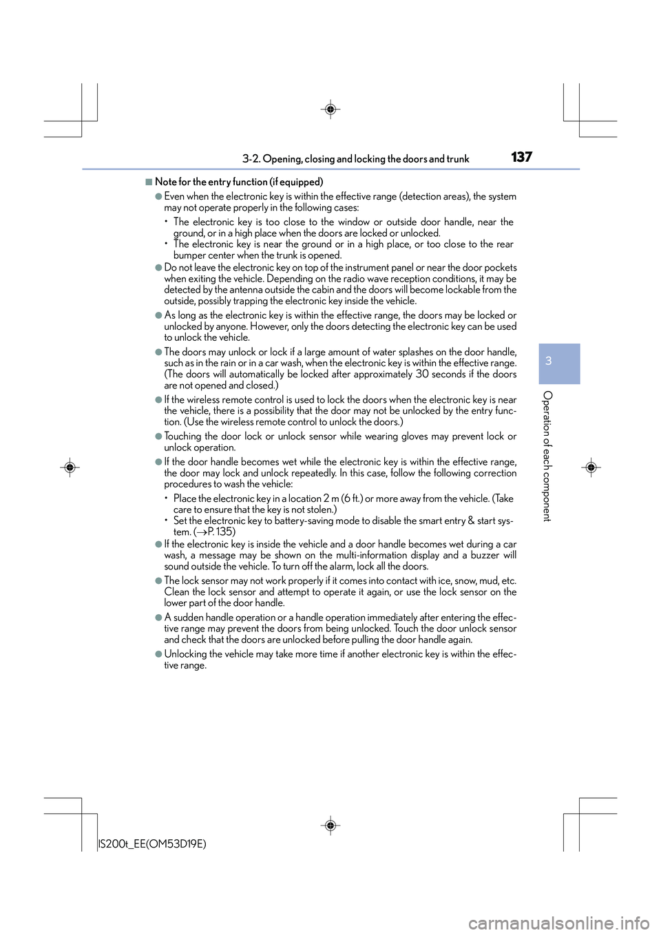 Lexus IS200t 2015 User Guide 1373-2. Opening, closing and locking the doors and trunk
3
Operation of each component
IS200t_EE(OM53D19E)
■Note for the entry function (if equipped)
●Even when the electronic key is within the ef Lexus IS200t 2015 User Guide 1373-2. Opening, closing and locking the doors and trunk
3
Operation of each component
IS200t_EE(OM53D19E)
■Note for the entry function (if equipped)
●Even when the electronic key is within the ef