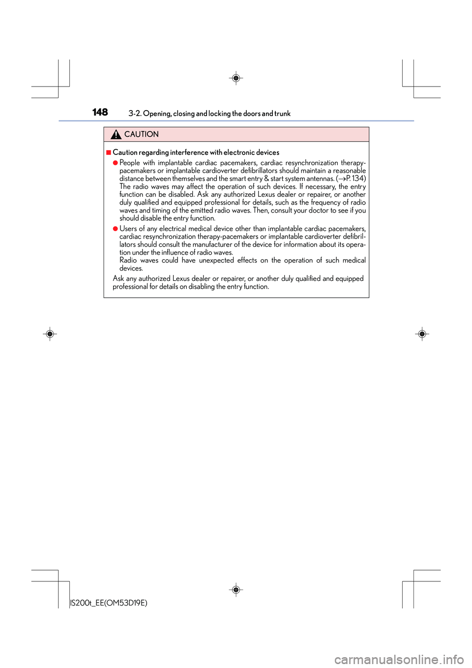 Lexus IS200t 2015  Owners Manual 1483-2. Opening, closing and locking the doors and trunk
IS200t_EE(OM53D19E)
CAUTION
■Caution regarding interference with electronic devices
●People with implantable cardiac pacemakers, cardiac re