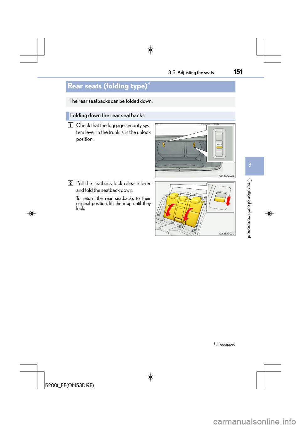 Lexus IS200t 2015  Owners Manual 1513-3. Adjusting the seats
3
Operation of each component
IS200t_EE(OM53D19E)
Check that the luggage security sys-
tem lever in the trunk is in the unlock
position.
Pull the seatback lock release leve
