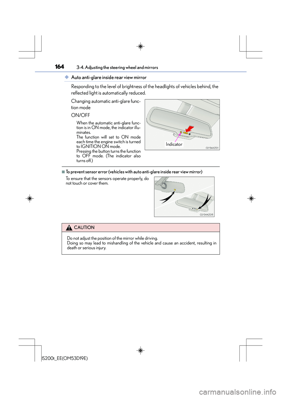 Lexus IS200t 2015 User Guide 1643-4. Adjusting the steering wheel and mirrors
IS200t_EE(OM53D19E)
◆Auto anti-glare inside rear view mirror
Responding to the level of brightness of the headlights of vehicles behind, the
reflecte Lexus IS200t 2015 User Guide 1643-4. Adjusting the steering wheel and mirrors
IS200t_EE(OM53D19E)
◆Auto anti-glare inside rear view mirror
Responding to the level of brightness of the headlights of vehicles behind, the
reflecte