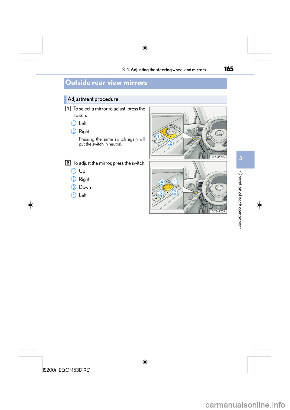 Lexus IS200t 2015 User Guide 1653-4. Adjusting the steering wheel and mirrors
3
Operation of each component
IS200t_EE(OM53D19E)
To select a mirror to adjust, press the
switch.Left
Right
Pressing the same switch again will
put the Lexus IS200t 2015 User Guide 1653-4. Adjusting the steering wheel and mirrors
3
Operation of each component
IS200t_EE(OM53D19E)
To select a mirror to adjust, press the
switch.Left
Right
Pressing the same switch again will
put the
