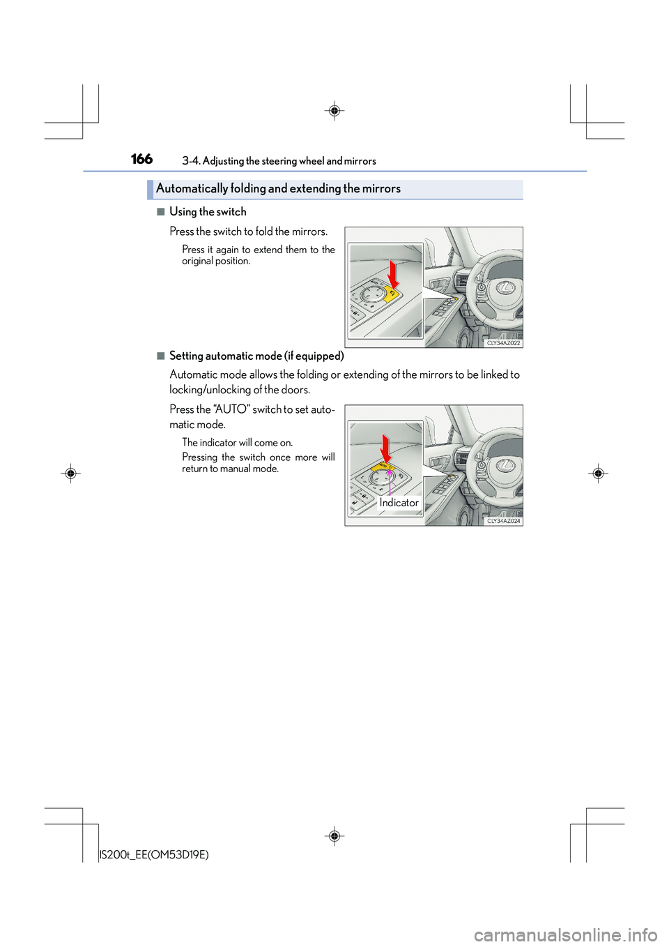 Lexus IS200t 2015  Owners Manual 1663-4. Adjusting the steering wheel and mirrors
IS200t_EE(OM53D19E)
■Using the switch
Press the switch to fold the mirrors.
Press it again to extend them to the
original position.
■Setting automa