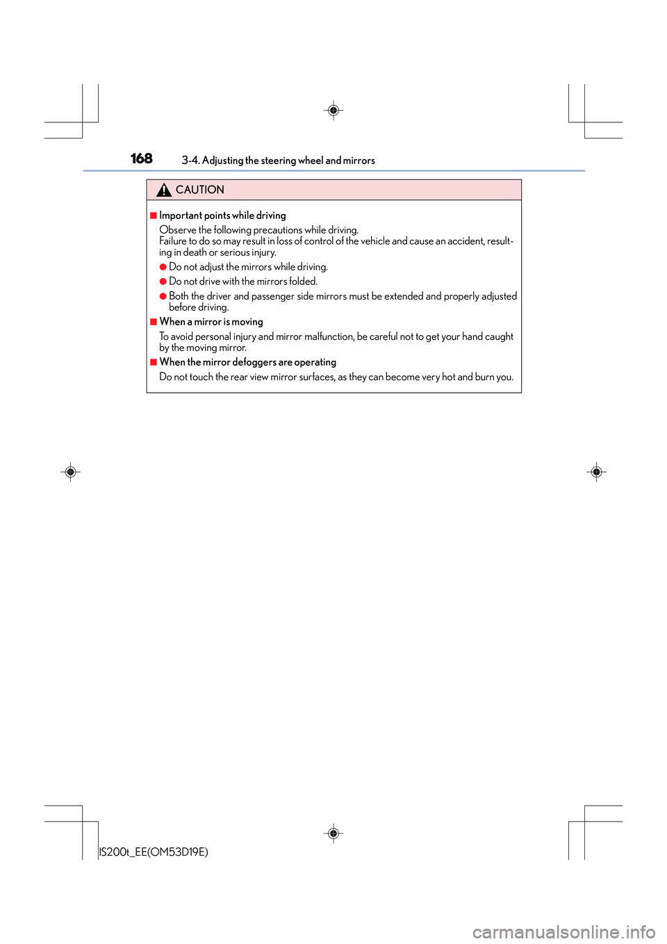 Lexus IS200t 2015 User Guide 1683-4. Adjusting the steering wheel and mirrors
IS200t_EE(OM53D19E)
CAUTION
■Important points while driving
Observe the following precautions while driving.
Failure to do so may result in loss of c Lexus IS200t 2015 User Guide 1683-4. Adjusting the steering wheel and mirrors
IS200t_EE(OM53D19E)
CAUTION
■Important points while driving
Observe the following precautions while driving.
Failure to do so may result in loss of c