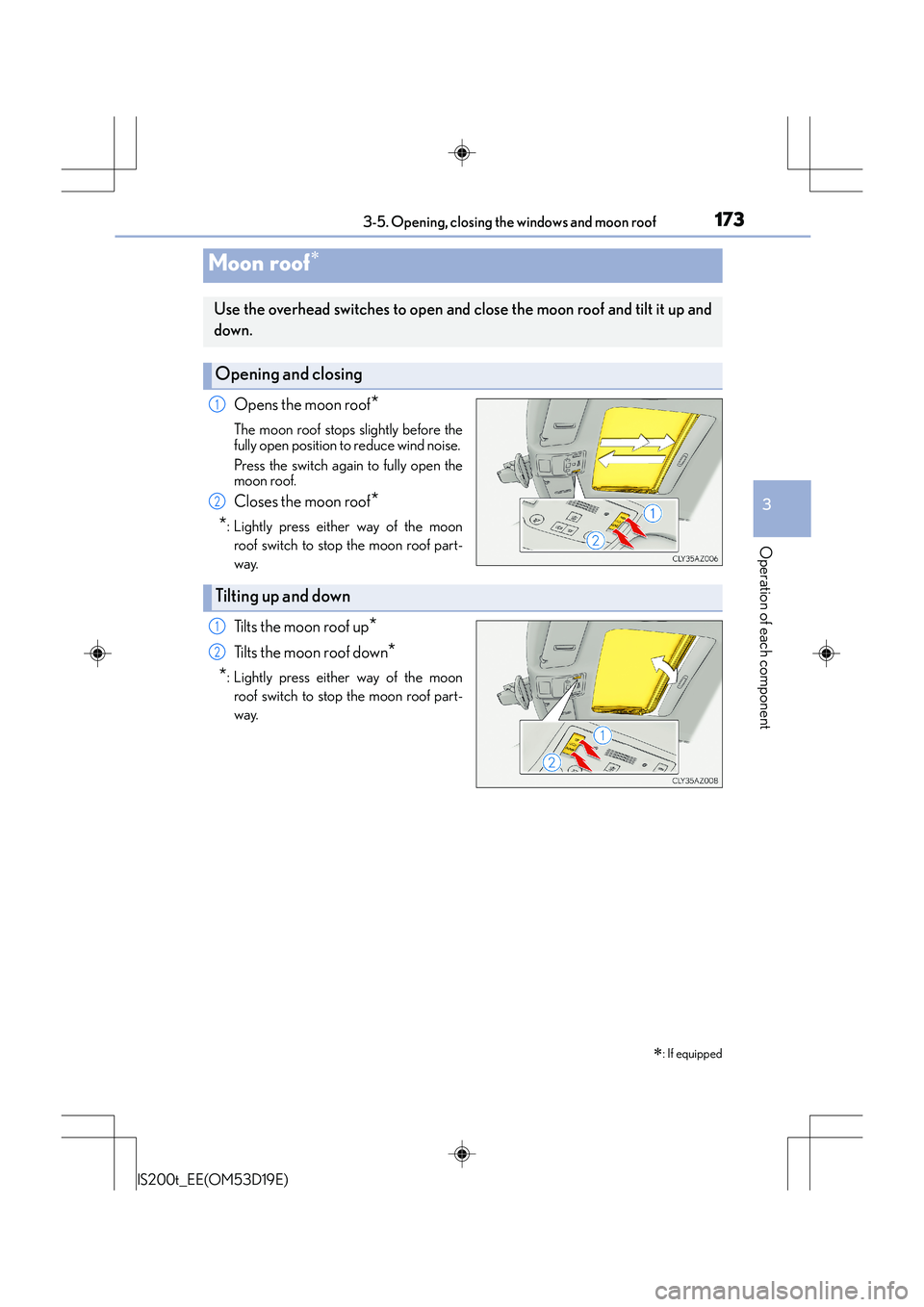 Lexus IS200t 2015 Owners Manual 1733-5. Opening, closing the windows and moon roof
3
Operation of each component
IS200t_EE(OM53D19E)
Opens the moon roof*
The moon roof stops slightly before the
fully open position to reduce wind noi Lexus IS200t 2015 Owners Manual 1733-5. Opening, closing the windows and moon roof
3
Operation of each component
IS200t_EE(OM53D19E)
Opens the moon roof*
The moon roof stops slightly before the
fully open position to reduce wind noi