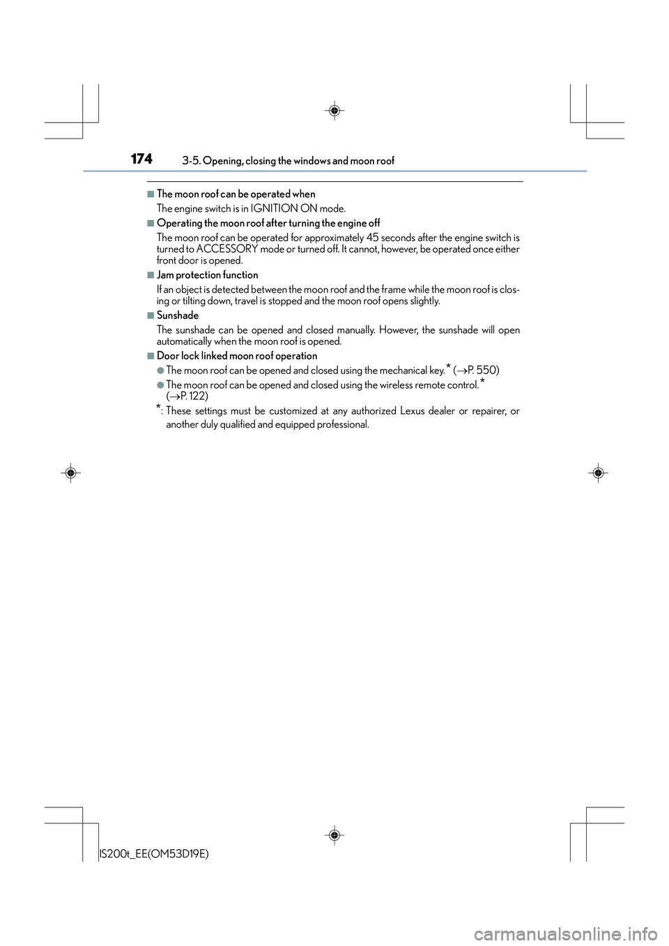 Lexus IS200t 2015 User Guide 1743-5. Opening, closing the windows and moon roof
IS200t_EE(OM53D19E)
■The moon roof can be operated when
The engine switch is in IGNITION ON mode.
■Operating the moon roof after turning the engi Lexus IS200t 2015 User Guide 1743-5. Opening, closing the windows and moon roof
IS200t_EE(OM53D19E)
■The moon roof can be operated when
The engine switch is in IGNITION ON mode.
■Operating the moon roof after turning the engi