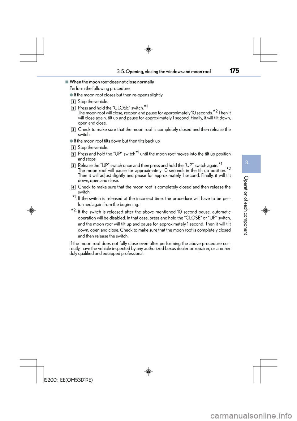 Lexus IS200t 2015 Owners Manual 1753-5. Opening, closing the windows and moon roof
3
Operation of each component
IS200t_EE(OM53D19E)
■When the moon roof does not close normally
Perform the following procedure:
●If the moon roof Lexus IS200t 2015 Owners Manual 1753-5. Opening, closing the windows and moon roof
3
Operation of each component
IS200t_EE(OM53D19E)
■When the moon roof does not close normally
Perform the following procedure:
●If the moon roof