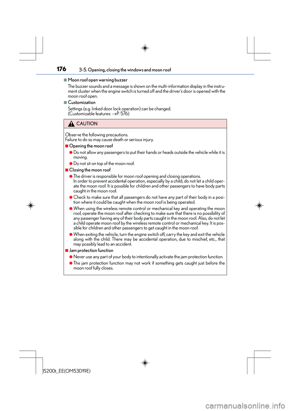 Lexus IS200t 2015 User Guide 1763-5. Opening, closing the windows and moon roof
IS200t_EE(OM53D19E)
■Moon roof open warning buzzer
The buzzer sounds and a message is shown on the multi-information display in the instru-
ment cl Lexus IS200t 2015 User Guide 1763-5. Opening, closing the windows and moon roof
IS200t_EE(OM53D19E)
■Moon roof open warning buzzer
The buzzer sounds and a message is shown on the multi-information display in the instru-
ment cl