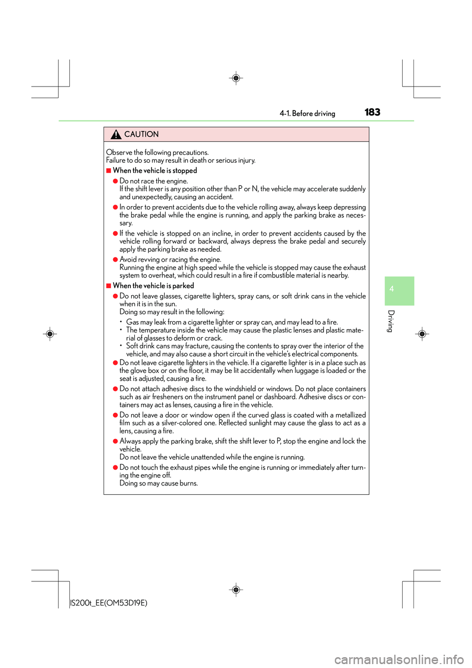 Lexus IS200t 2015 Owners Manual 1834-1. Before driving
4
Driving
IS200t_EE(OM53D19E)
CAUTION
Observe the following precautions.
Failure to do so may result in death or serious injury.
■When the vehicle is stopped
●Do not race t Lexus IS200t 2015 Owners Manual 1834-1. Before driving
4
Driving
IS200t_EE(OM53D19E)
CAUTION
Observe the following precautions.
Failure to do so may result in death or serious injury.
■When the vehicle is stopped
●Do not race t