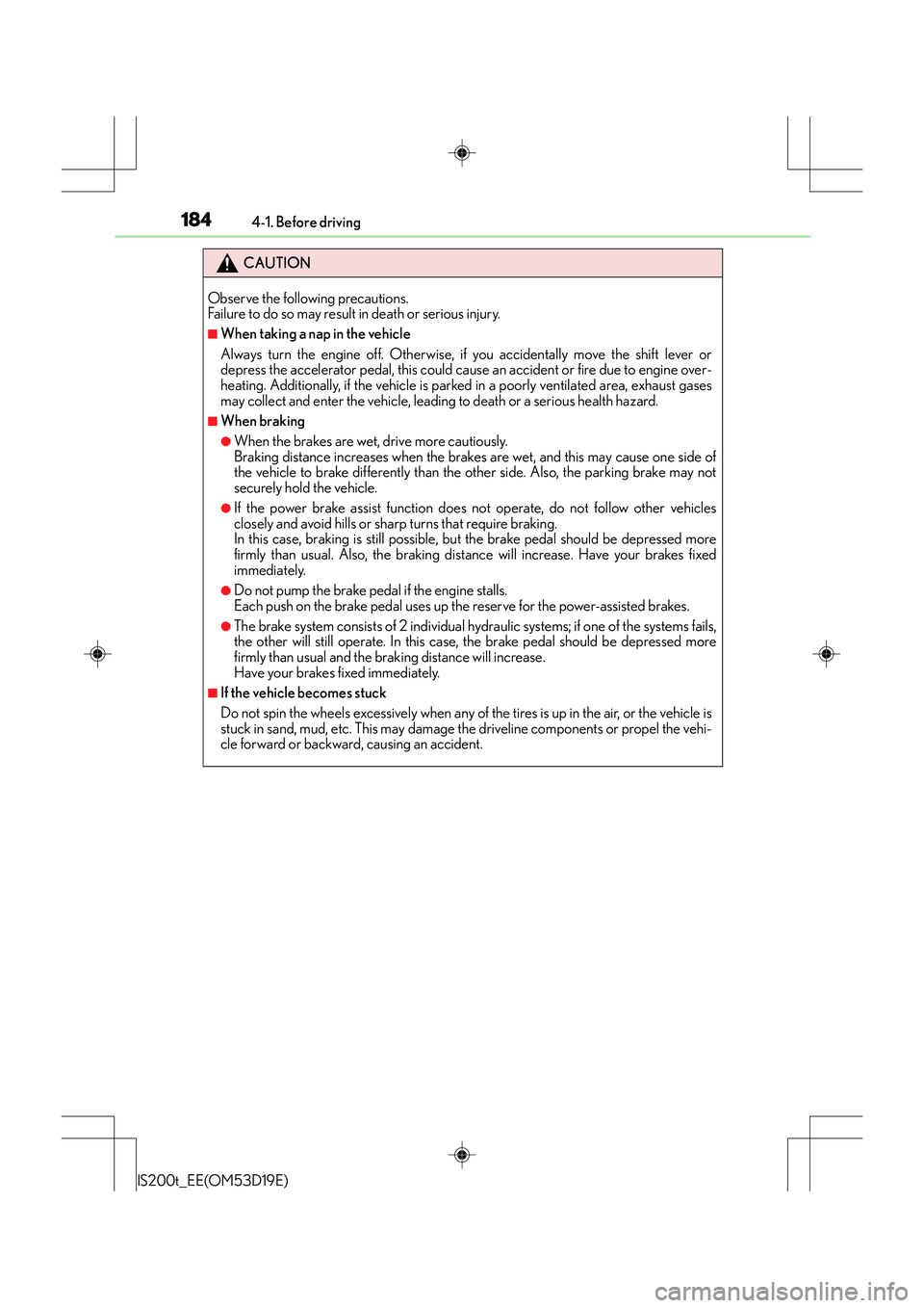 Lexus IS200t 2015 Owners Manual 1844-1. Before driving
IS200t_EE(OM53D19E)
CAUTION
Observe the following precautions.
Failure to do so may result in death or serious injury.
■When taking a nap in the vehicle
Always turn the engin Lexus IS200t 2015 Owners Manual 1844-1. Before driving
IS200t_EE(OM53D19E)
CAUTION
Observe the following precautions.
Failure to do so may result in death or serious injury.
■When taking a nap in the vehicle
Always turn the engin