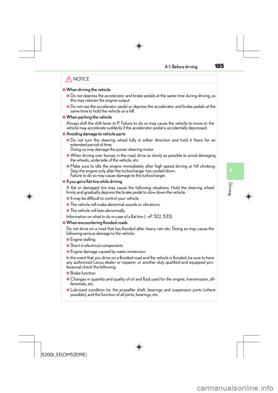 Lexus IS200t 2015  Owners Manual 1854-1. Before driving
4
Driving
IS200t_EE(OM53D19E)
NOTICE
■When driving the vehicle
●Do not depress the accelerator and brake pedals at the same time during driving, as
this may restrain the eng