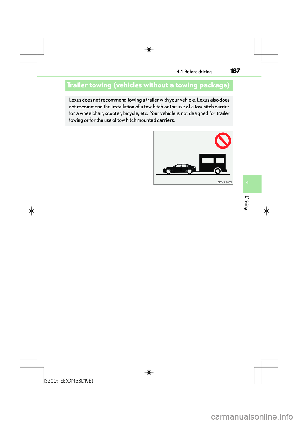 Lexus IS200t 2015 Owners Manual 1874-1. Before driving
4
Driving
IS200t_EE(OM53D19E)
Trailer towing (vehicles without a towing package)
Lexus does not recommend towing a trailer with your vehicle. Lexus also does
not recommend the i Lexus IS200t 2015 Owners Manual 1874-1. Before driving
4
Driving
IS200t_EE(OM53D19E)
Trailer towing (vehicles without a towing package)
Lexus does not recommend towing a trailer with your vehicle. Lexus also does
not recommend the i