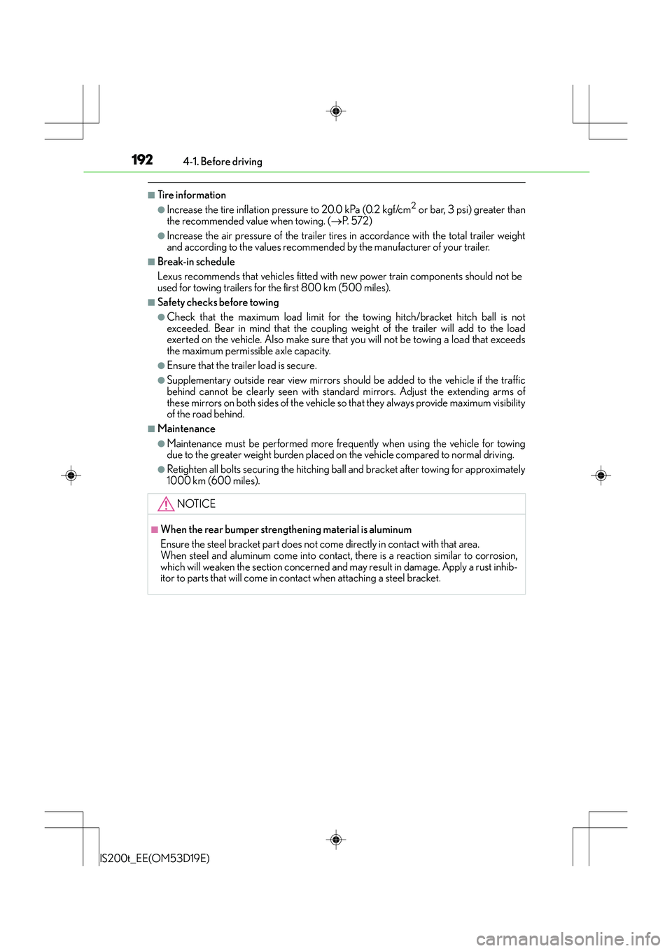 Lexus IS200t 2015 Owners Manual 1924-1. Before driving
IS200t_EE(OM53D19E)
■Tire information
●Increase the tire inflation pressure to 20.0 kPa (0.2 kgf/cm2 or bar, 3 psi) greater than
the recommended value when towing. ( →P. Lexus IS200t 2015 Owners Manual 1924-1. Before driving
IS200t_EE(OM53D19E)
■Tire information
●Increase the tire inflation pressure to 20.0 kPa (0.2 kgf/cm2 or bar, 3 psi) greater than
the recommended value when towing. ( →P.