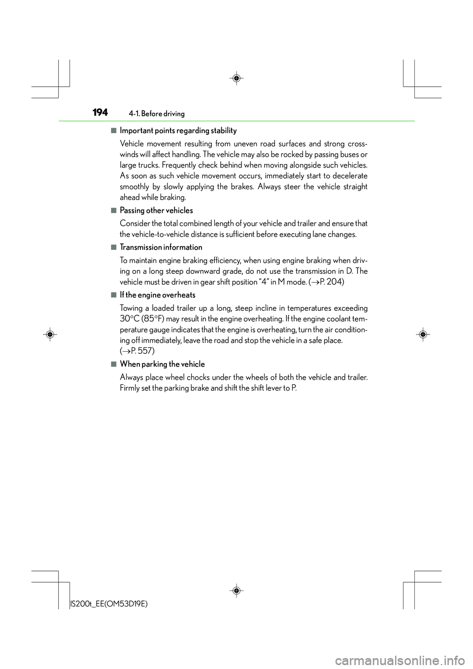 Lexus IS200t 2015 User Guide 1944-1. Before driving
IS200t_EE(OM53D19E)
■Important points regarding stability
Vehicle movement resulting from uneven road surfaces and strong cross-
winds will affect handling. The vehicle may al Lexus IS200t 2015 User Guide 1944-1. Before driving
IS200t_EE(OM53D19E)
■Important points regarding stability
Vehicle movement resulting from uneven road surfaces and strong cross-
winds will affect handling. The vehicle may al