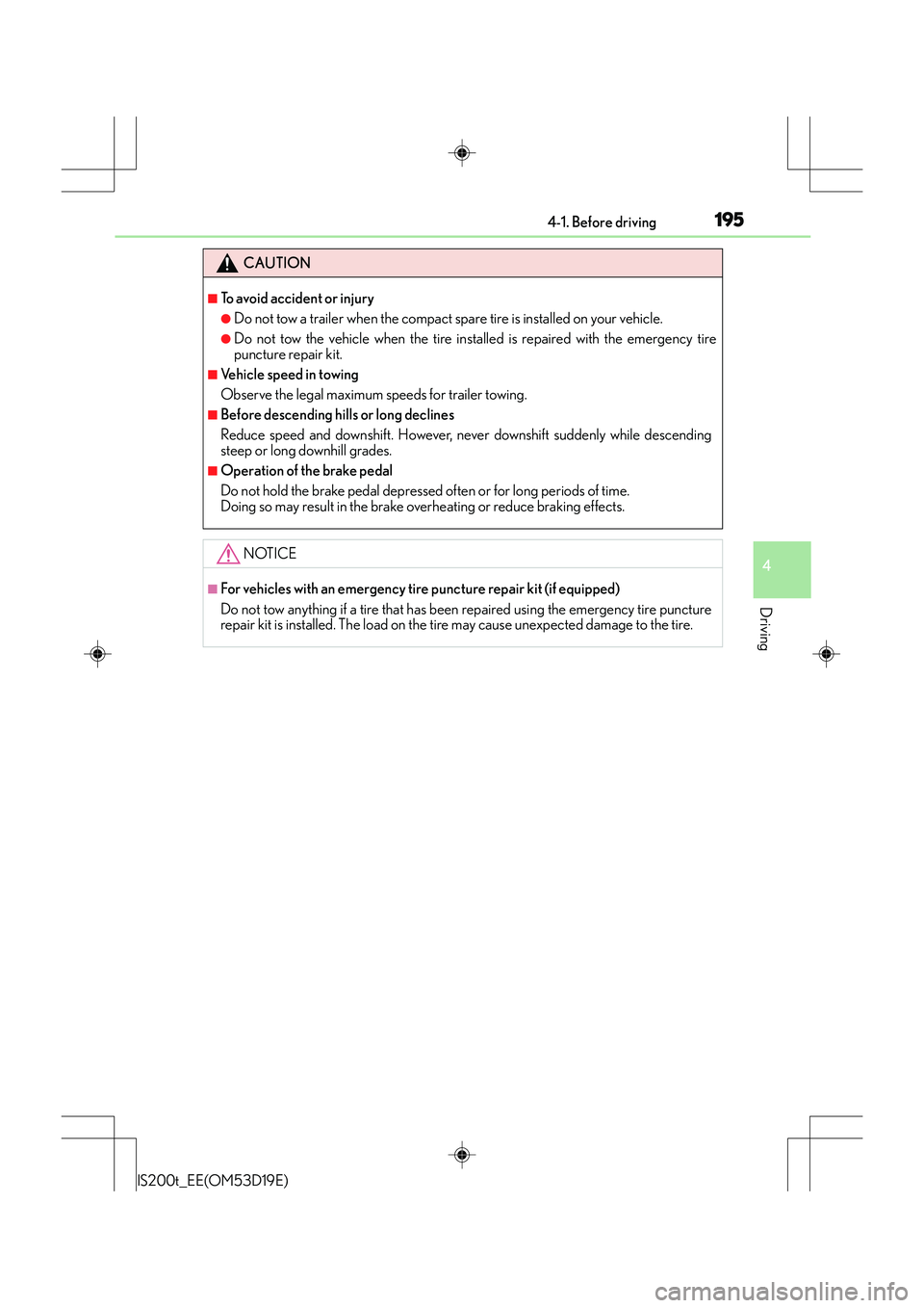 Lexus IS200t 2015 Owners Manual 1954-1. Before driving
4
Driving
IS200t_EE(OM53D19E)
CAUTION
■To avoid accident or injury
●Do not tow a trailer when the compact spare tire is installed on your vehicle.
●Do not tow the vehicle Lexus IS200t 2015 Owners Manual 1954-1. Before driving
4
Driving
IS200t_EE(OM53D19E)
CAUTION
■To avoid accident or injury
●Do not tow a trailer when the compact spare tire is installed on your vehicle.
●Do not tow the vehicle