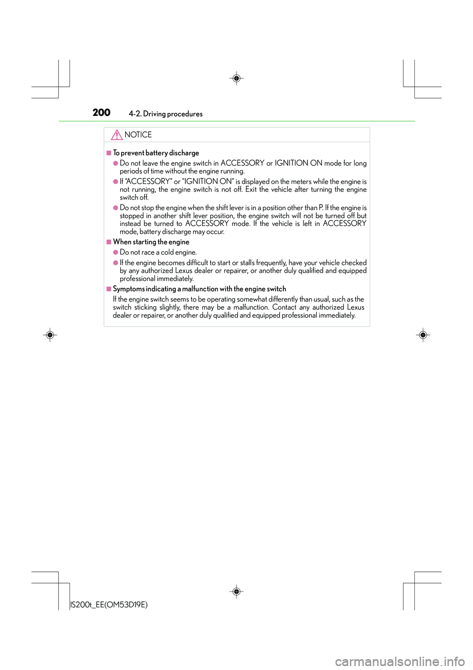 Lexus IS200t 2015 Service Manual 2004-2. Driving procedures
IS200t_EE(OM53D19E)
NOTICE
■To prevent battery discharge
●Do not leave the engine switch in ACCESSORY or IGNITION ON mode for long
periods of time without the engine run Lexus IS200t 2015 Service Manual 2004-2. Driving procedures
IS200t_EE(OM53D19E)
NOTICE
■To prevent battery discharge
●Do not leave the engine switch in ACCESSORY or IGNITION ON mode for long
periods of time without the engine run