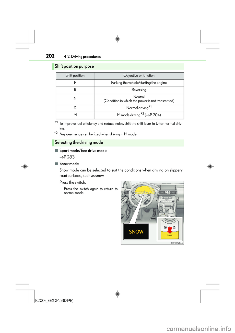 Lexus IS200t 2015 Owners Guide 2024-2. Driving procedures
IS200t_EE(OM53D19E)
*1: To improve fuel efficiency and reduce noise, shift the shift lever to D for normal driv-ing.
*2: Any gear range can be fixed when driving in M mode.
Lexus IS200t 2015 Owners Guide 2024-2. Driving procedures
IS200t_EE(OM53D19E)
*1: To improve fuel efficiency and reduce noise, shift the shift lever to D for normal driv-ing.
*2: Any gear range can be fixed when driving in M mode.