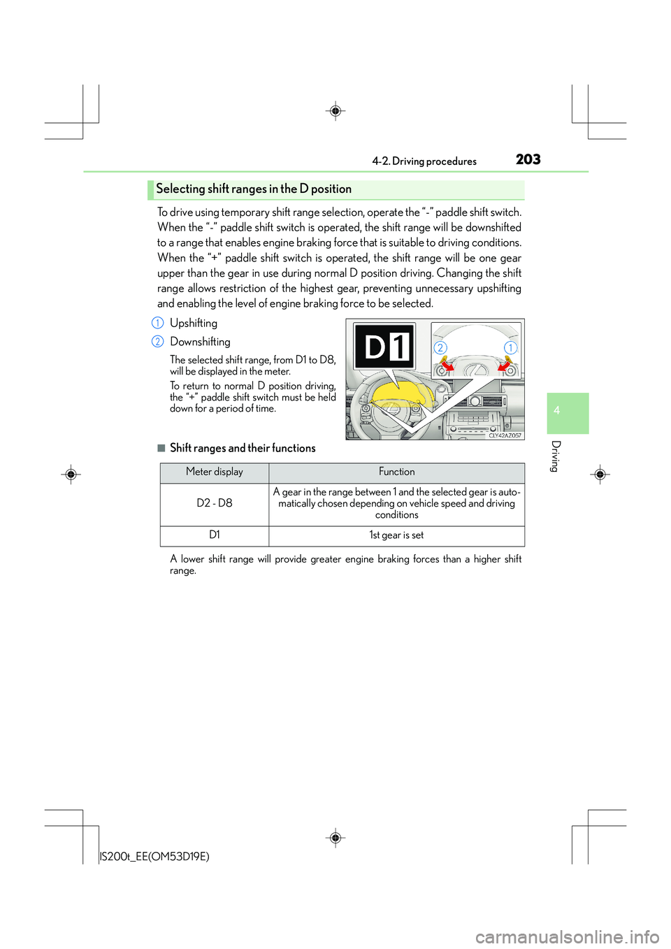 Lexus IS200t 2015 Service Manual 2034-2. Driving procedures
4
Driving
IS200t_EE(OM53D19E)
To drive using temporary shift range selection, operate the “-” paddle shift switch.
When the “-” paddle shift switch is operated, the Lexus IS200t 2015 Service Manual 2034-2. Driving procedures
4
Driving
IS200t_EE(OM53D19E)
To drive using temporary shift range selection, operate the “-” paddle shift switch.
When the “-” paddle shift switch is operated, the